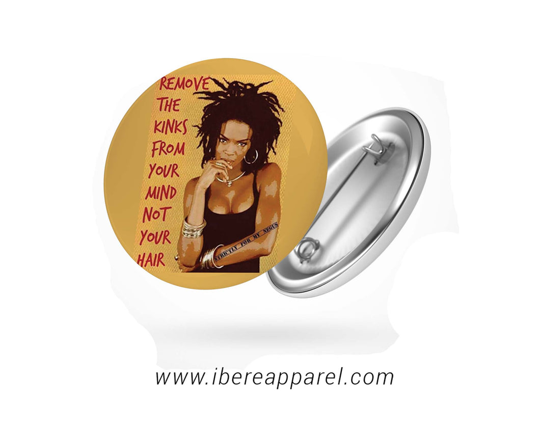 REMOVE THE KINKS FROM YOUR MIND AND NOT YOUR HAIR  | Button Badge