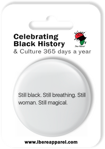 STILL BLACK, STILL BREATHING, STILL WOMAN, STILL MAGICAL | 38MM Button Badge