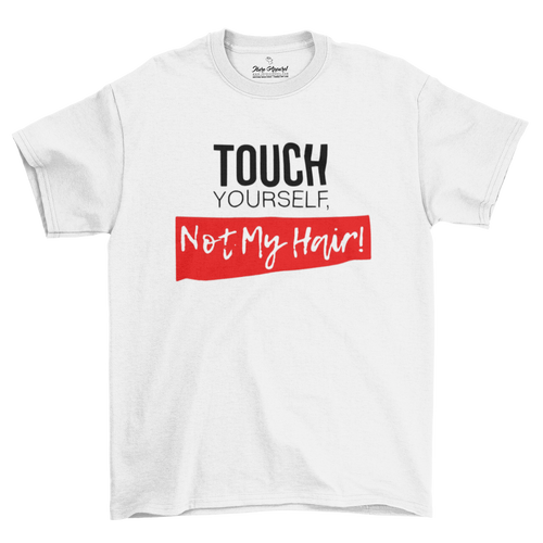 TOUCH YOURSELF,NOT MY HAIR ! | T-Shirt