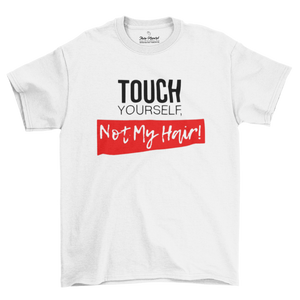 TOUCH YOURSELF,NOT MY HAIR ! | T-Shirt