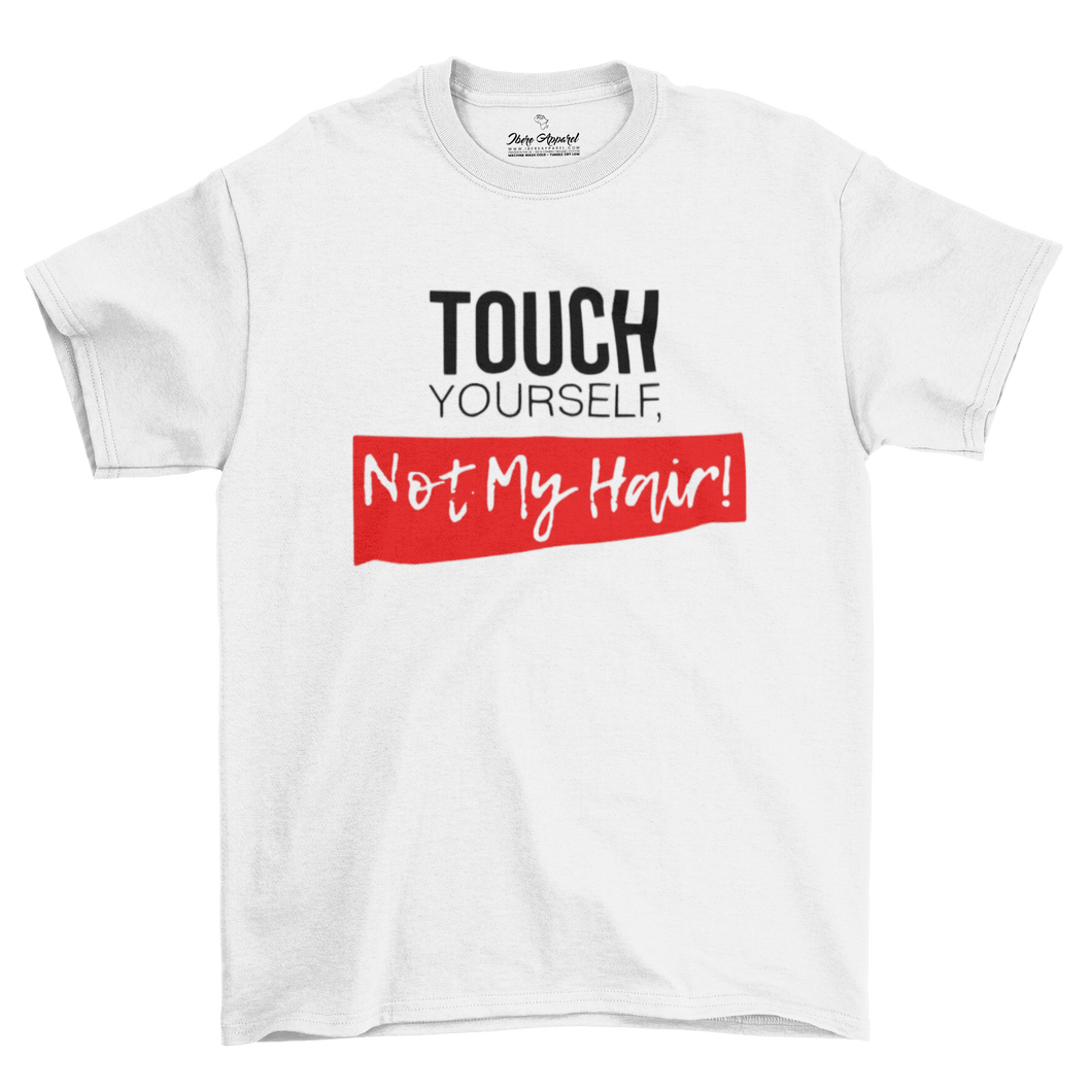 TOUCH YOURSELF,NOT MY HAIR  | T-Shirt