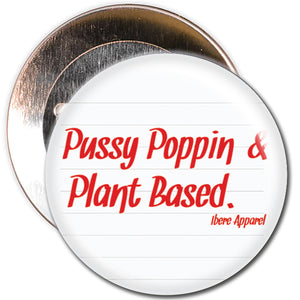 PUSSY POPPIN & PLANT BASED - BUTTON BADGE - Ibere Apparel